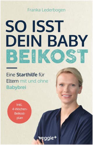 So isst dein Baby Beikost: Eine Starthilfe für Eltern – mit und ohne Babybrei (Das Grundlagenbuch...