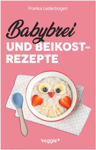 Babybrei und Beikostrezepte: Das große Babybrei-Kochbuch für eine sichere und moderne...