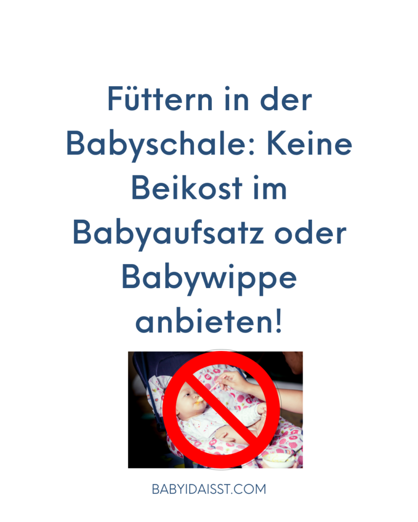 Füttern in der Babyschale Keine Beikost im Babyaufsatz oder Babywippe anbieten!